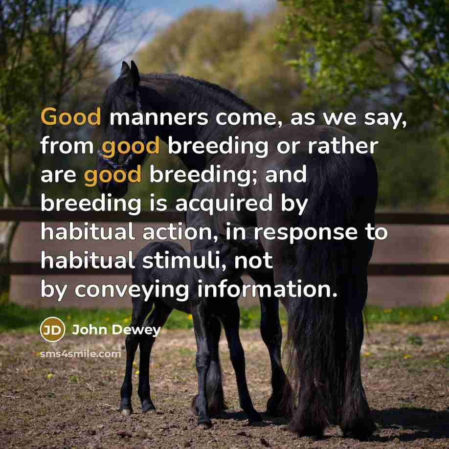 “Good manners come, as we say, from good breeding or…” quote by John Dewey
