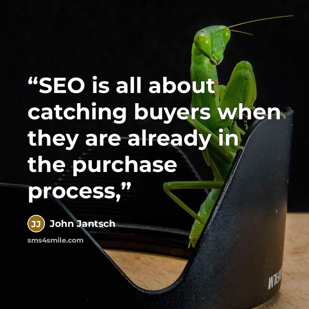 “SEO is all about catching buyers when they are already in the purchase process,” quote by John Jantsch