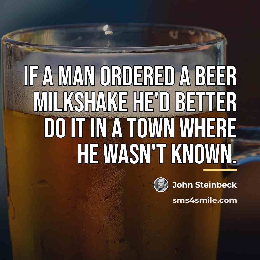 “If a man ordered a beer milkshake he'd better do…” quote by John Steinbeck