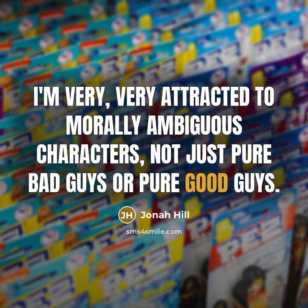 “I'm very, very attracted to morally ambiguous characters, not just…” quote by Jonah Hill