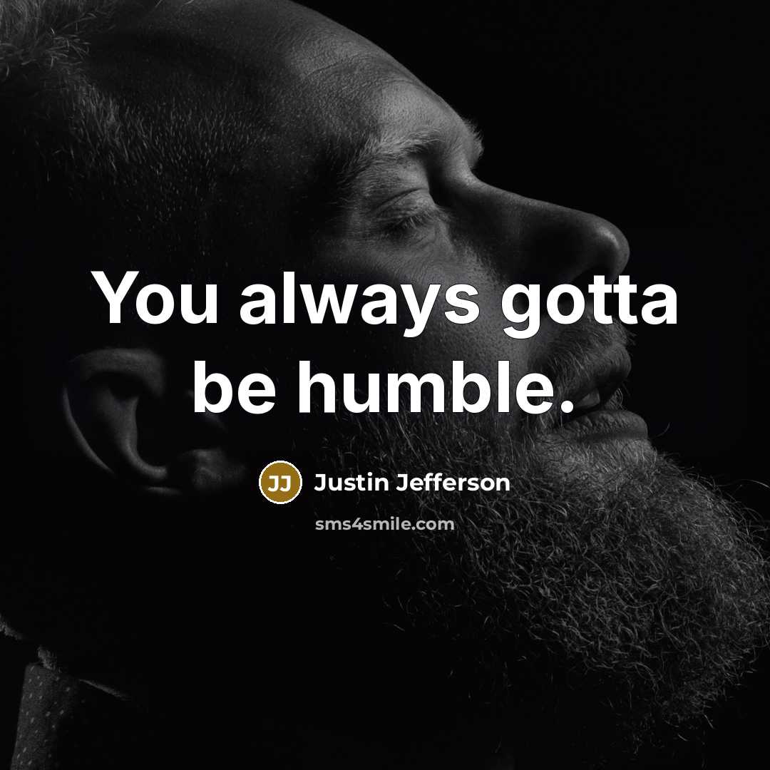 “You always gotta be humble.…” quote by Justin Jefferson