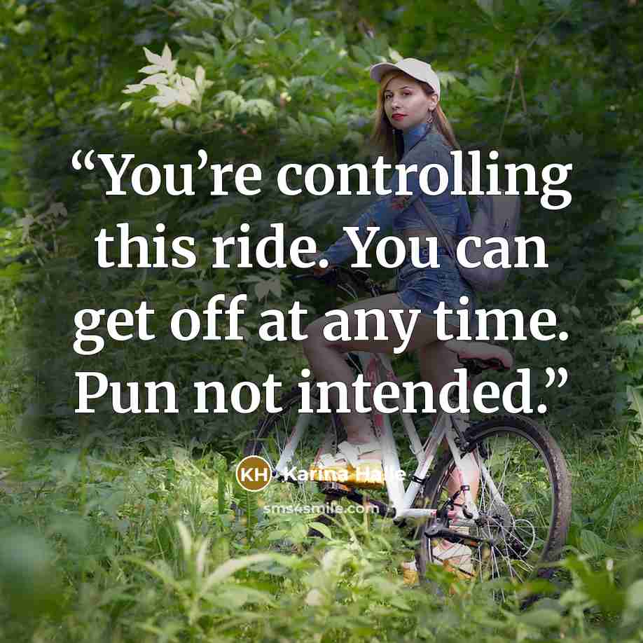 “You’re controlling this ride. You can get off at any time. Pun not intended.” quote by Karina Halle