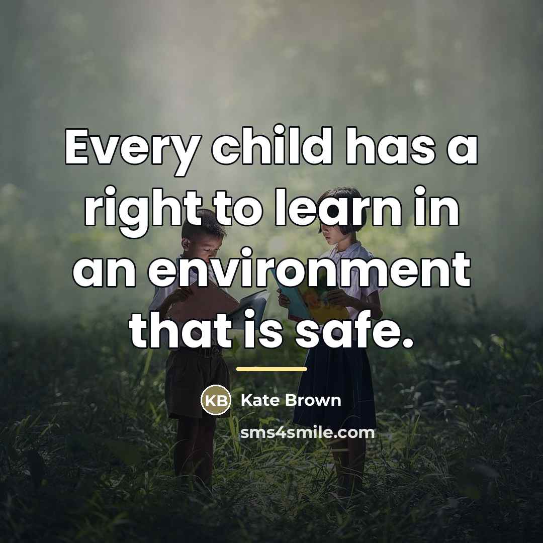 “Every child has a right to learn in an environment…” quote by Kate Brown