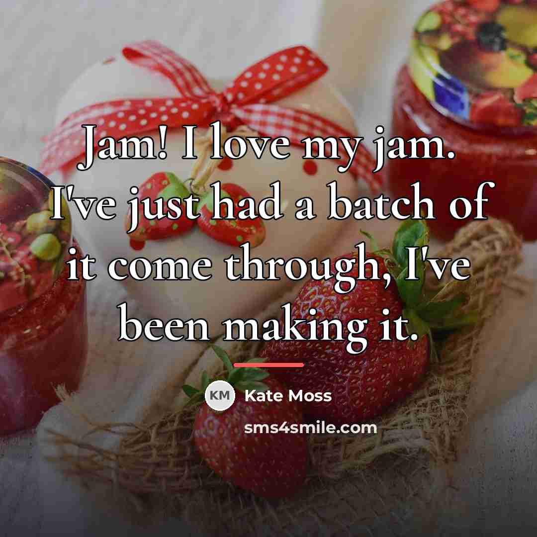 “Jam! I love my jam. I've just had a batch…” quote by Kate Moss