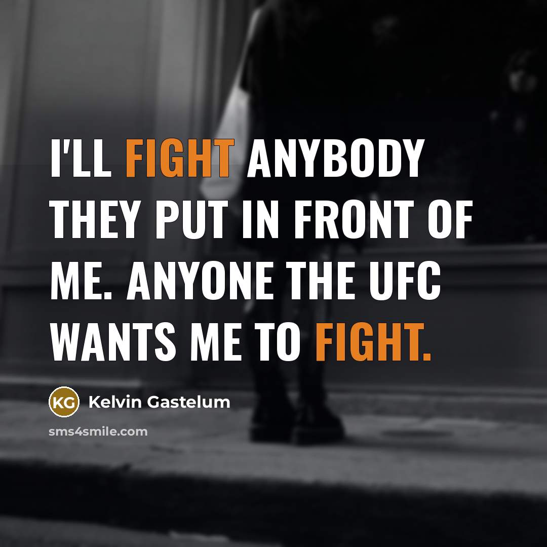 “I'll fight anybody they put in front of me. Anyone…” quote by Kelvin Gastelum