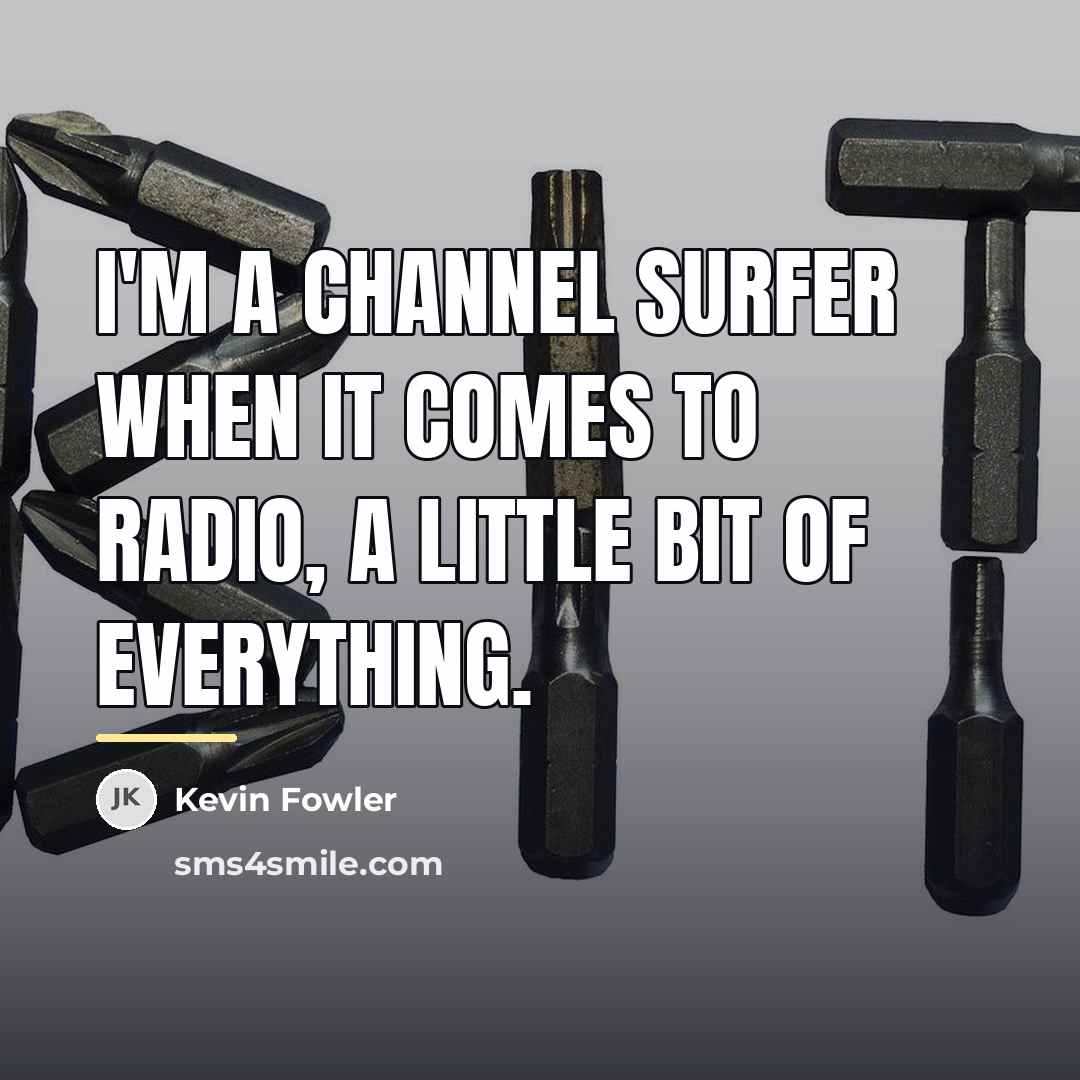 “I'm a channel surfer when it comes to radio, a…” quote by Kevin Fowler