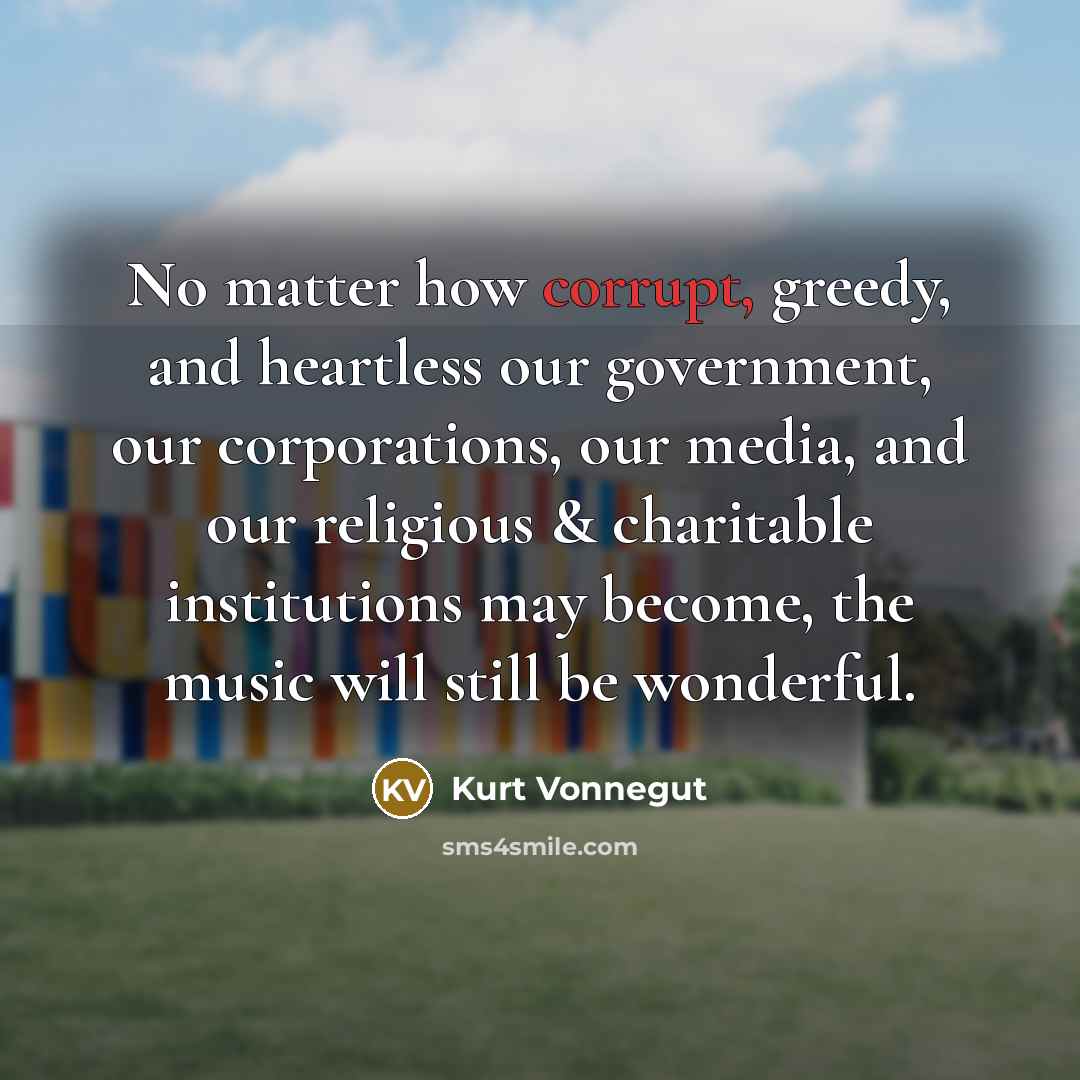 “No matter how corrupt, greedy, and heartless our government, our…” quote by Kurt Vonnegut
