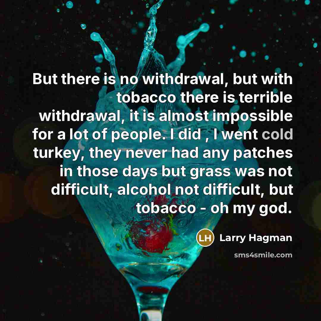 “But there is no withdrawal, but with tobacco there is…” quote by Larry Hagman