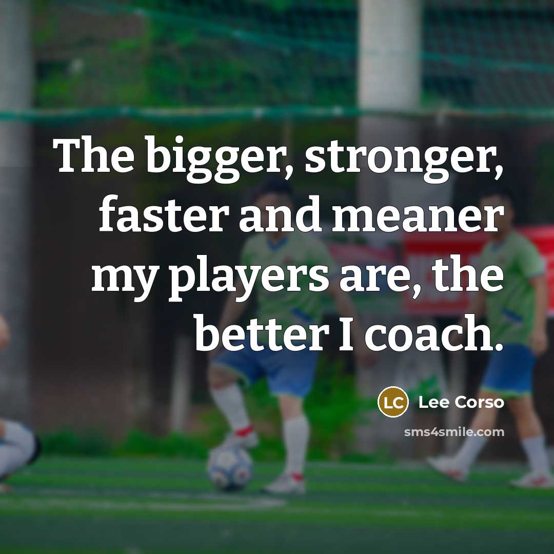 “The bigger, stronger, faster and meaner my players are, the…” quote by Lee Corso