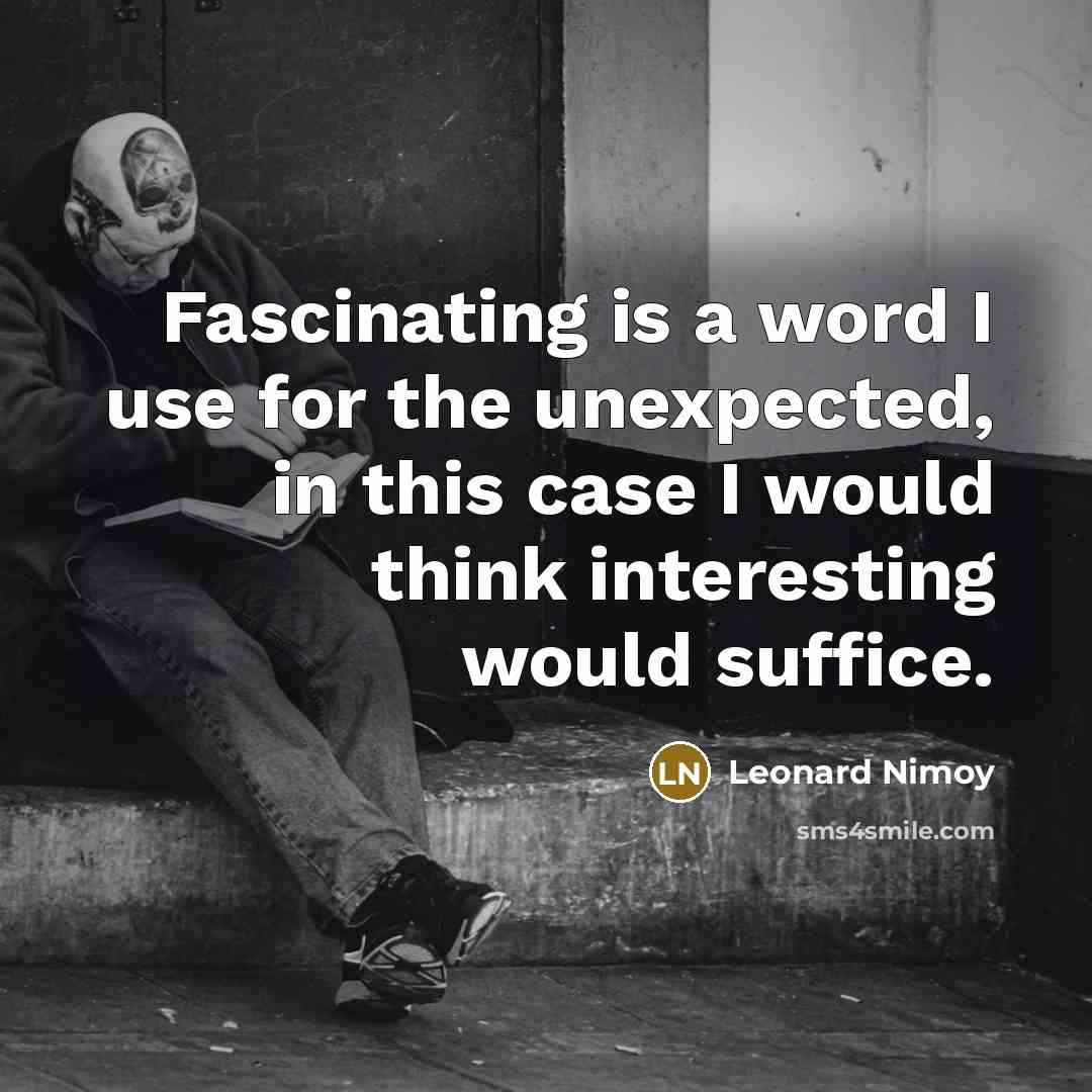 “Fascinating is a word I use for the unexpected, in…” quote by Leonard Nimoy