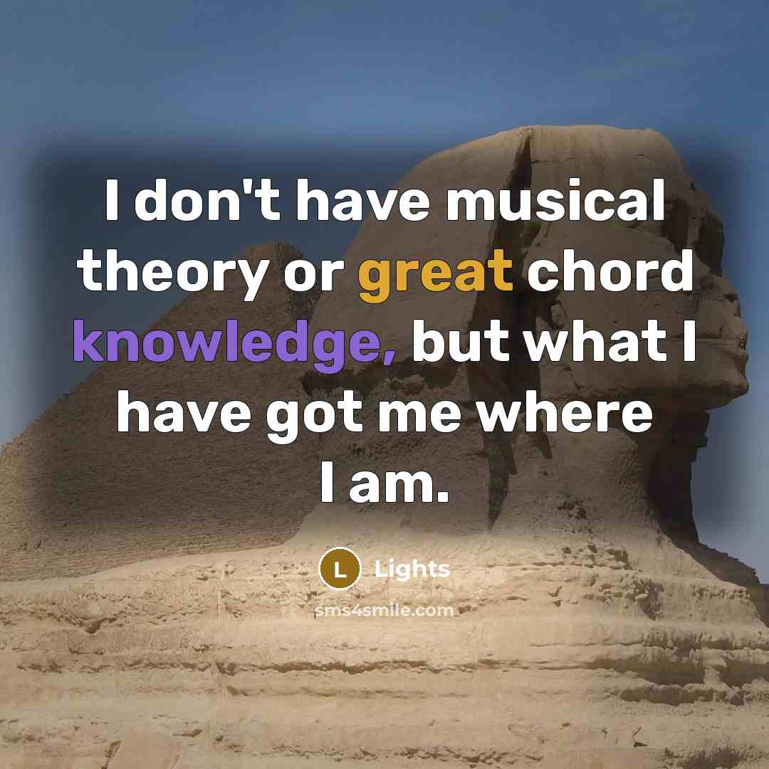 “I don't have musical theory or great chord knowledge, but what I have got me where I am.” quote by Lights