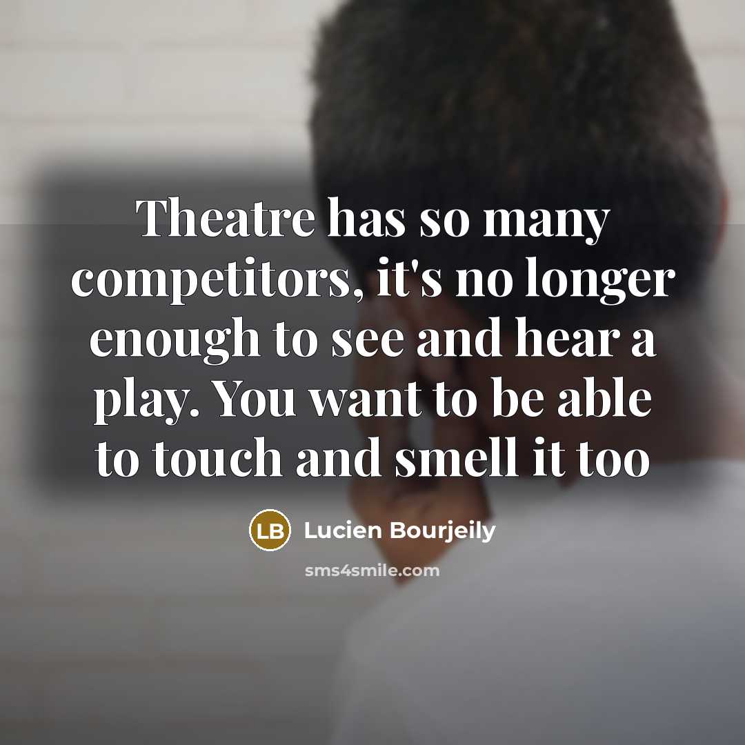 “Theatre has so many competitors, it's no longer enough to…” quote by Lucien Bourjeily