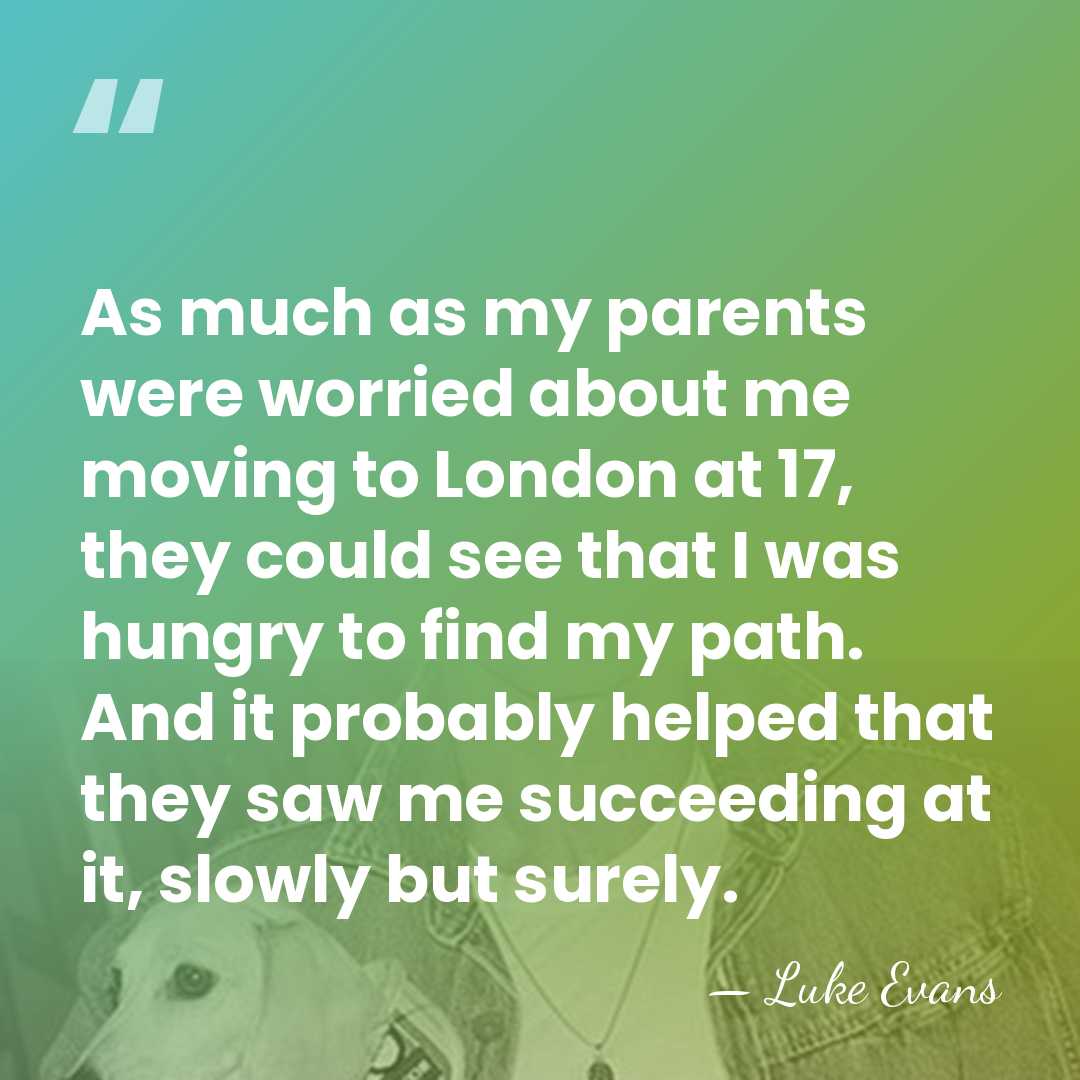 As much as my parents were worried about me moving to London&hellip; - Luke Evans