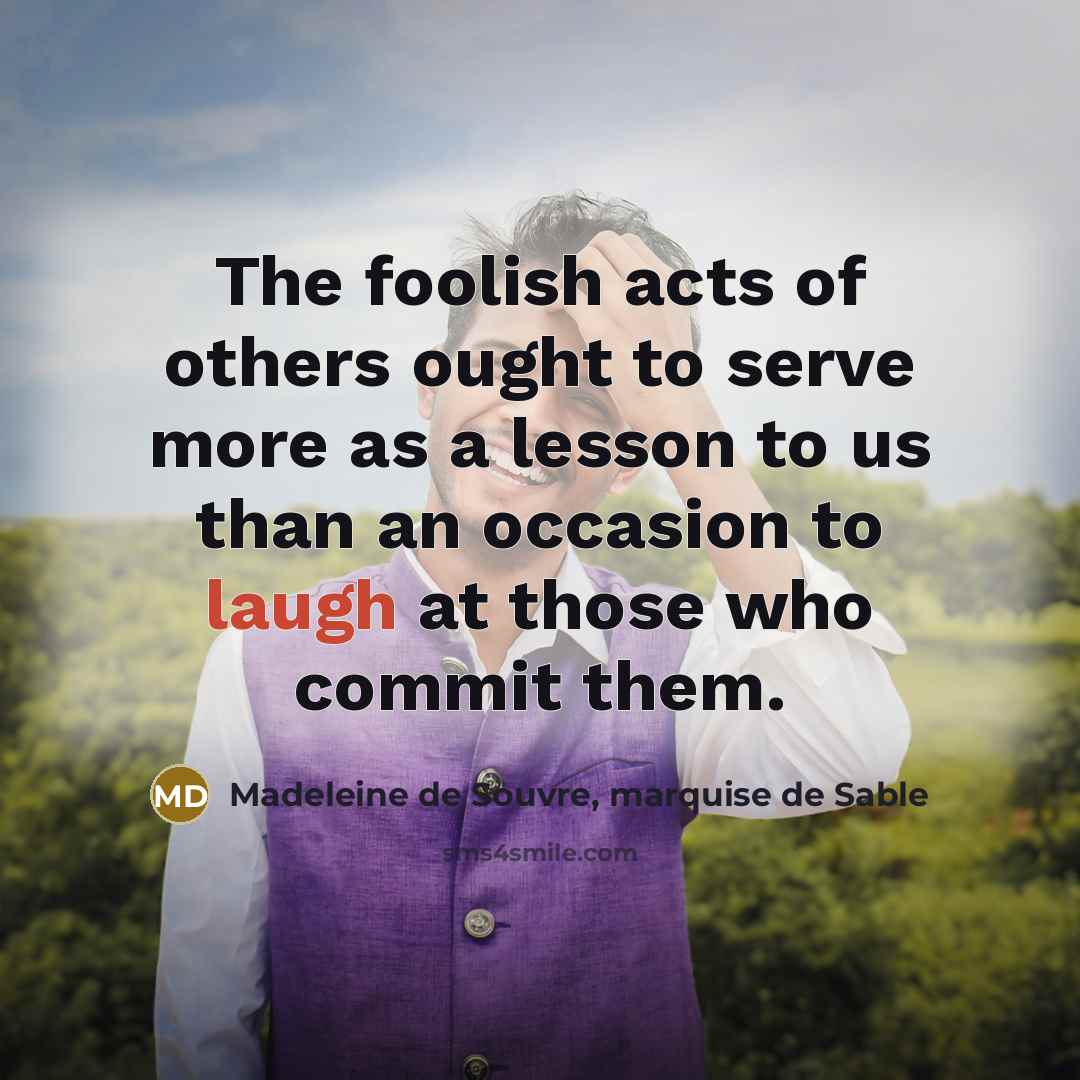 “The foolish acts of others ought to serve more as…” quote by Madeleine de Souvre, marquise de Sable