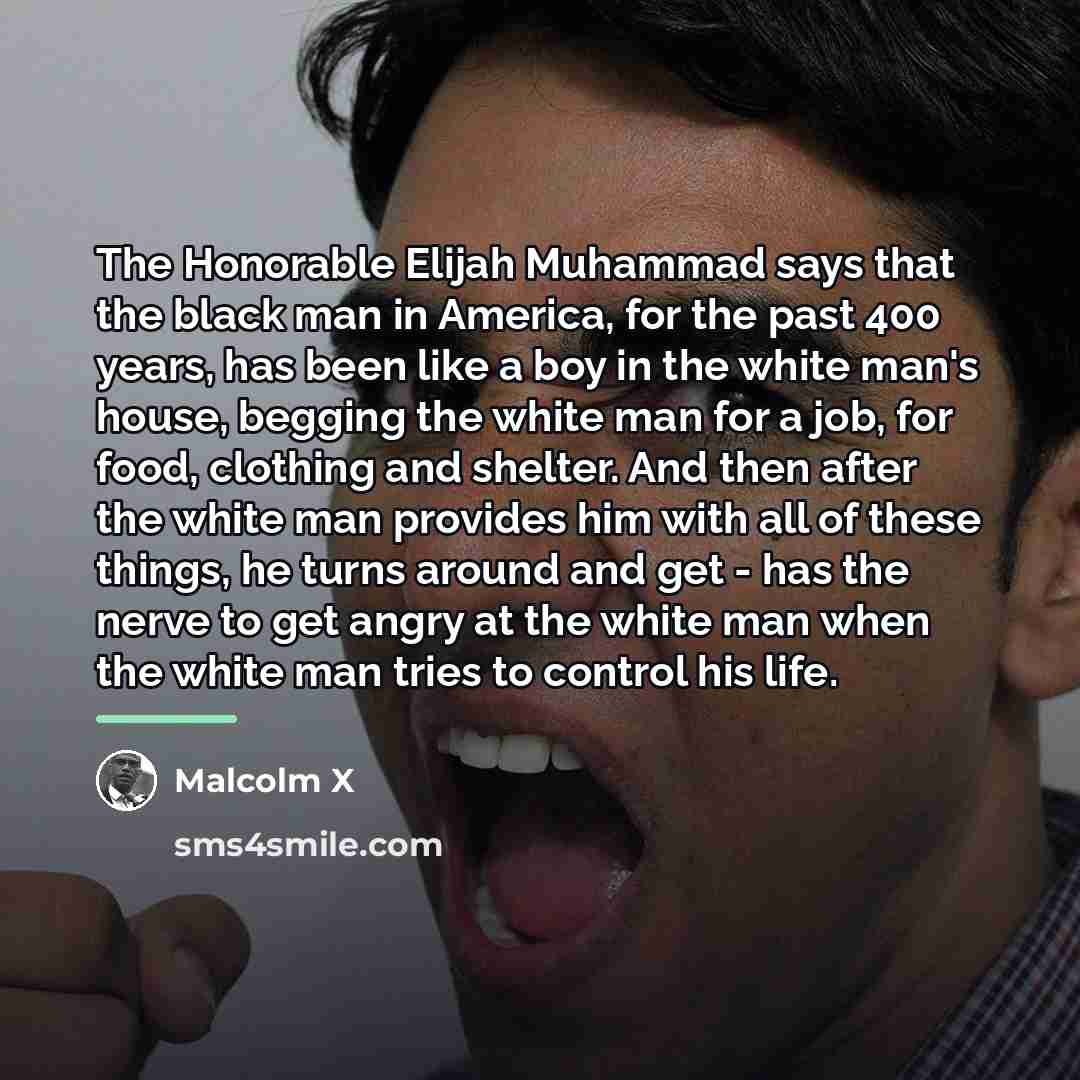 “The Honorable Elijah Muhammad says that the black man in…” quote by Malcolm X