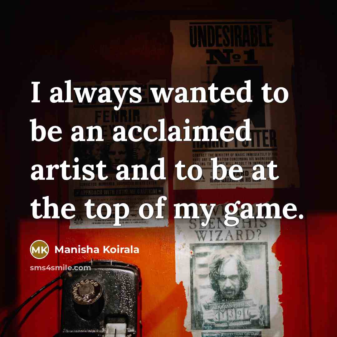 “I always wanted to be an acclaimed artist and to…” quote by Manisha Koirala