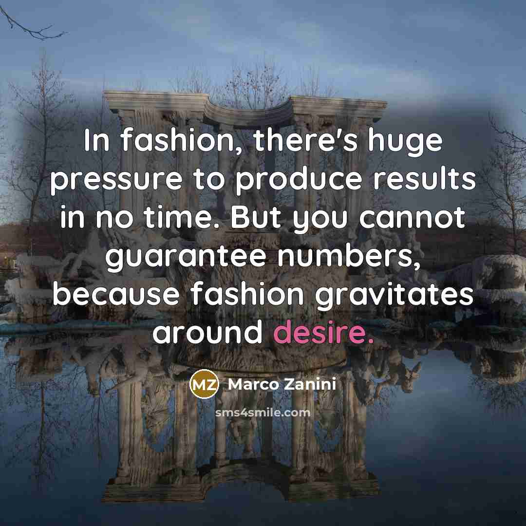 “In fashion, there's huge pressure to produce results in no…” quote by Marco Zanini