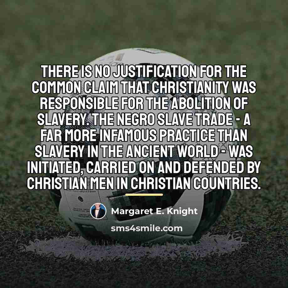 “There is no justification for the common claim that Christianity…” quote by Margaret E. Knight