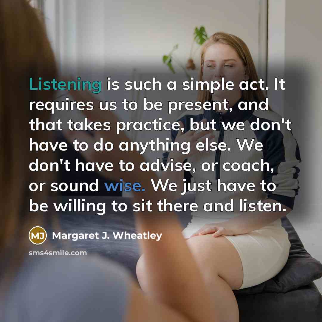 “Listening is such a simple act. It requires us to…” quote by Margaret J. Wheatley