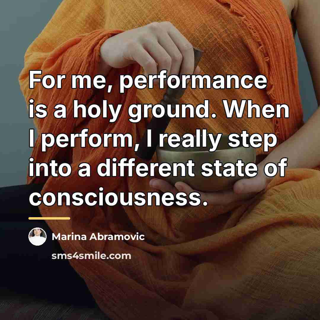 “For me, performance is a holy ground. When I perform,…” quote by Marina Abramovic