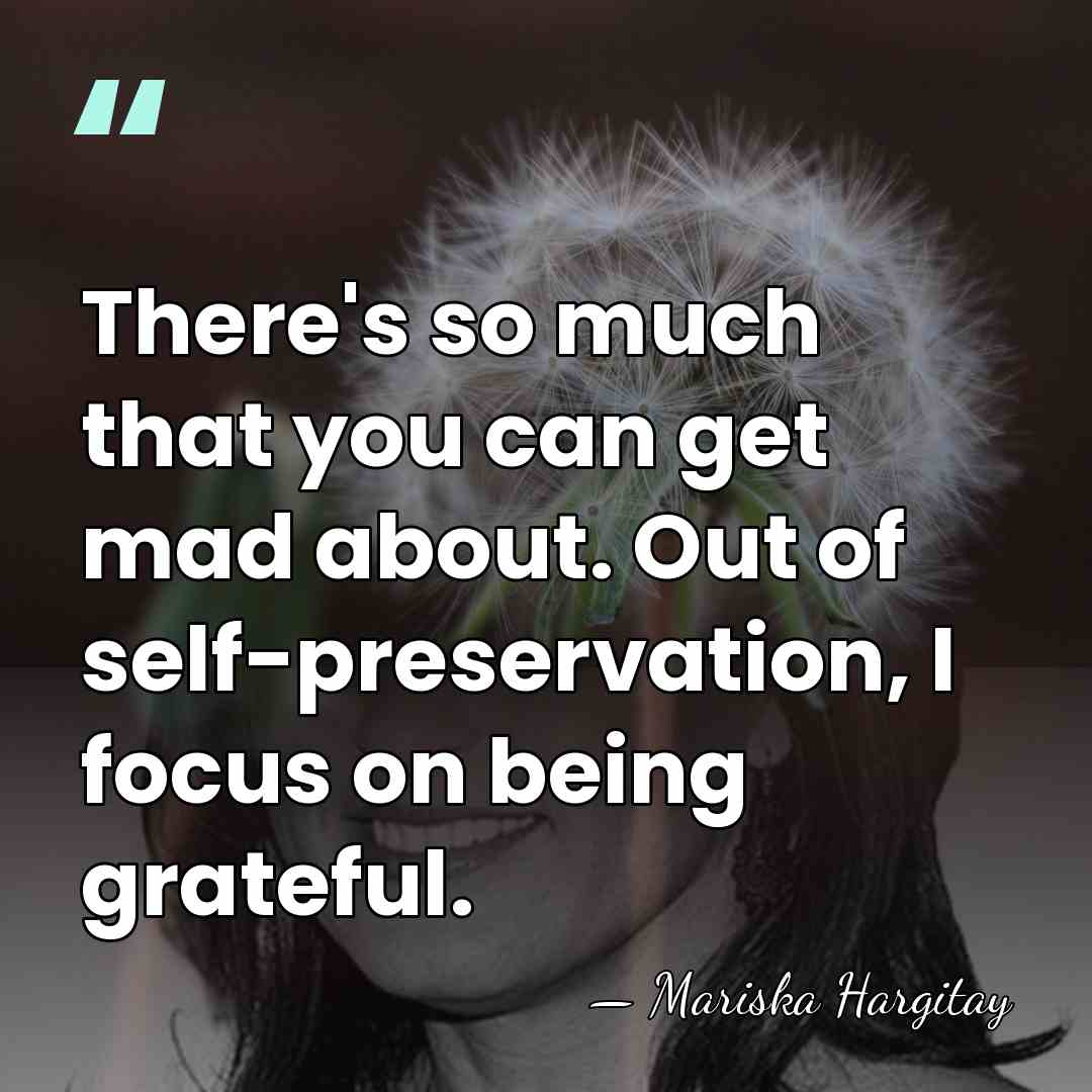 There's so much that you can get mad about. Out of self-preservation,&hellip; - Mariska Hargitay