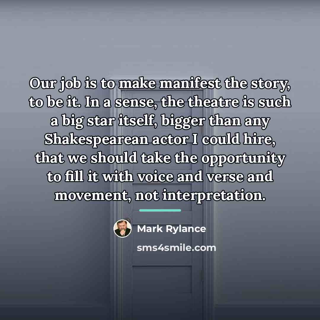“Our job is to make manifest the story, to be…” quote by Mark Rylance