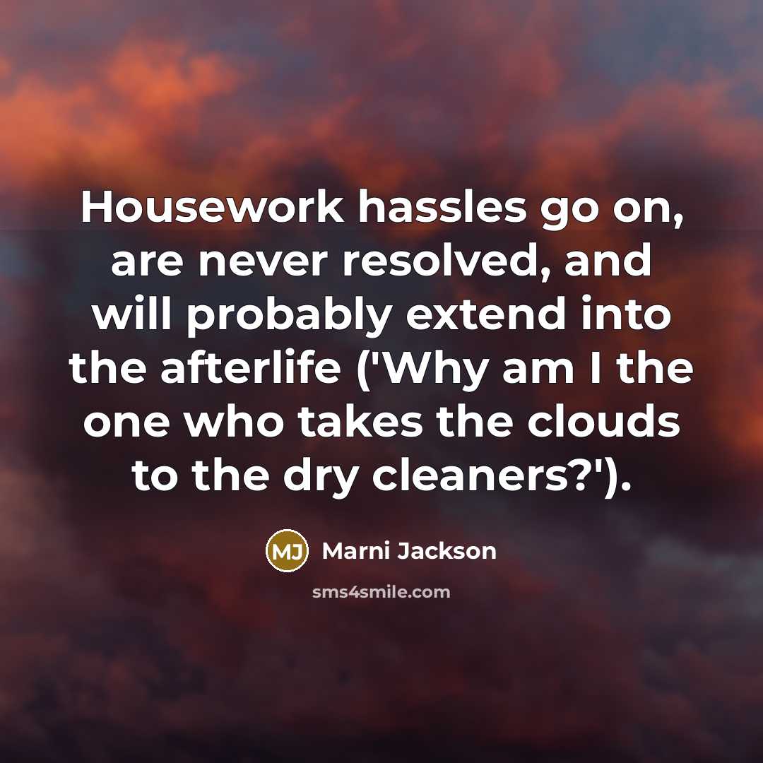 “Housework hassles go on, are never resolved, and will probably…” quote by Marni Jackson