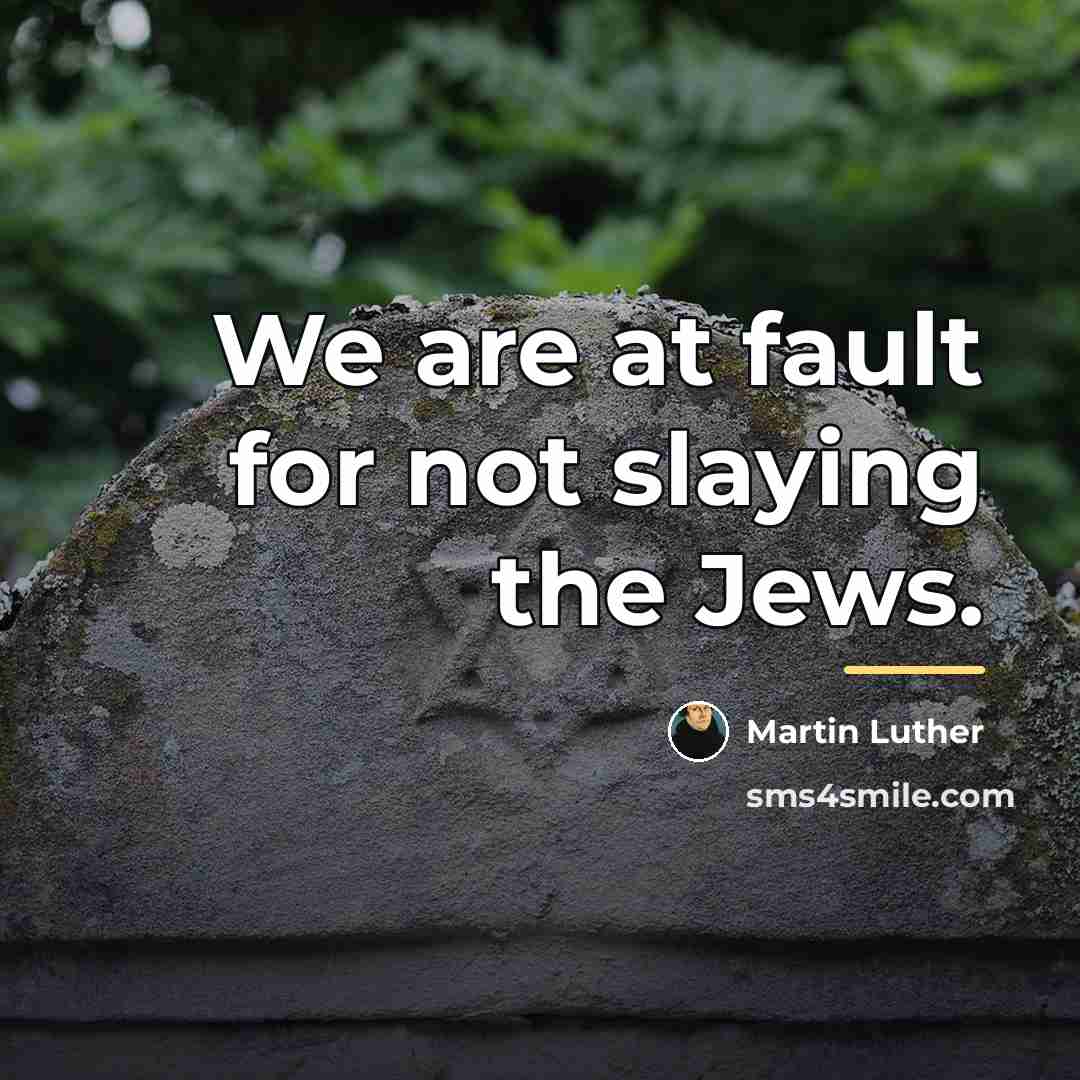 “We are at fault for not slaying the Jews.…” quote by Martin Luther