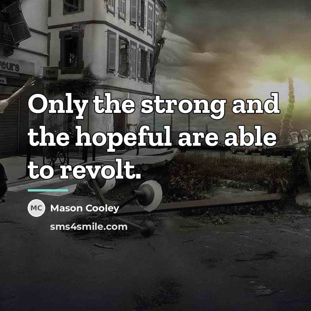 “Only the strong and the hopeful are able to revolt.…” quote by Mason Cooley