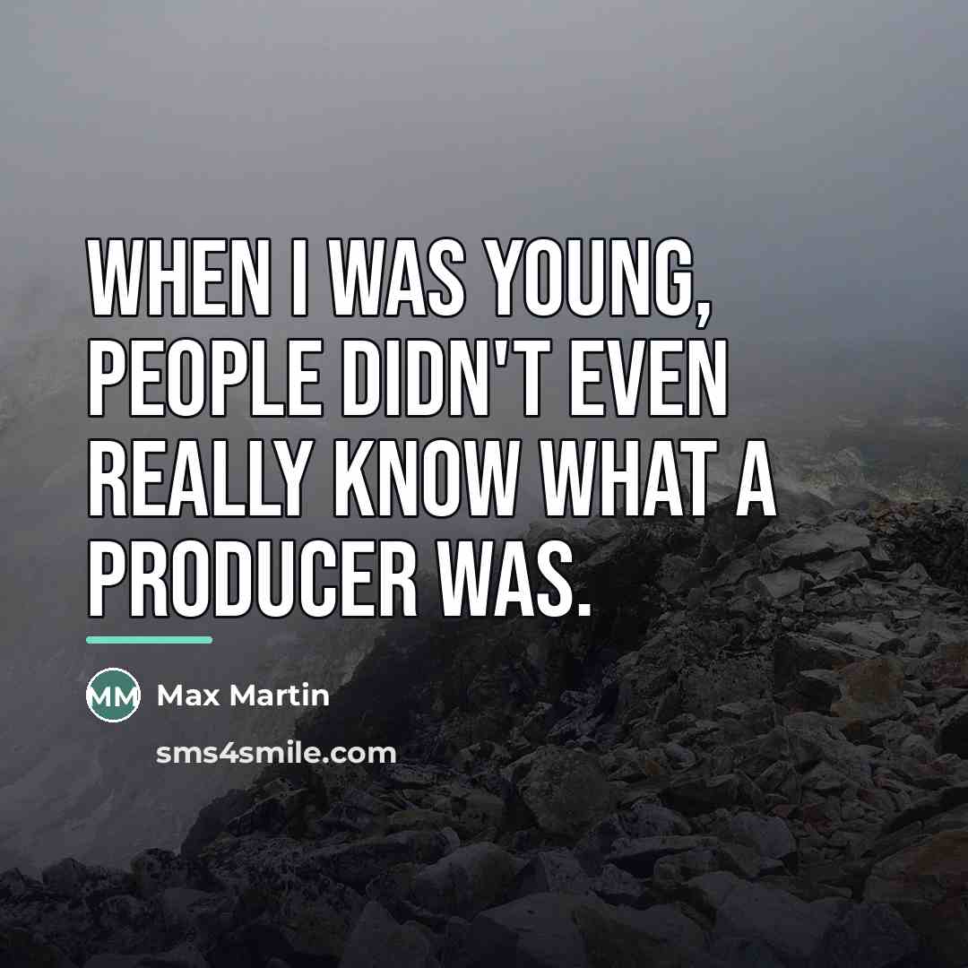 “When I was young, people didn't even really know what…” quote by Max Martin