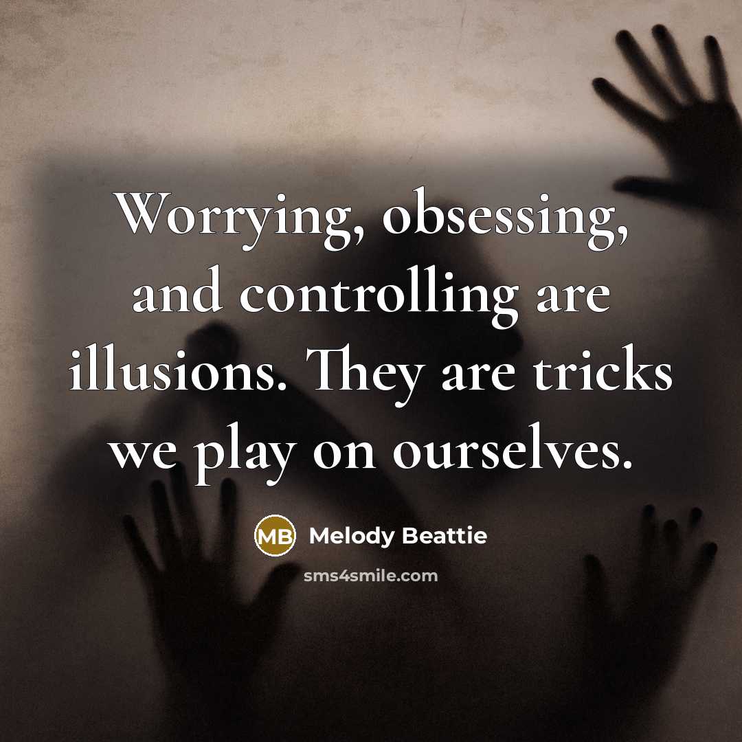 “Worrying, obsessing, and controlling are illusions. They are tricks we…” quote by Melody Beattie