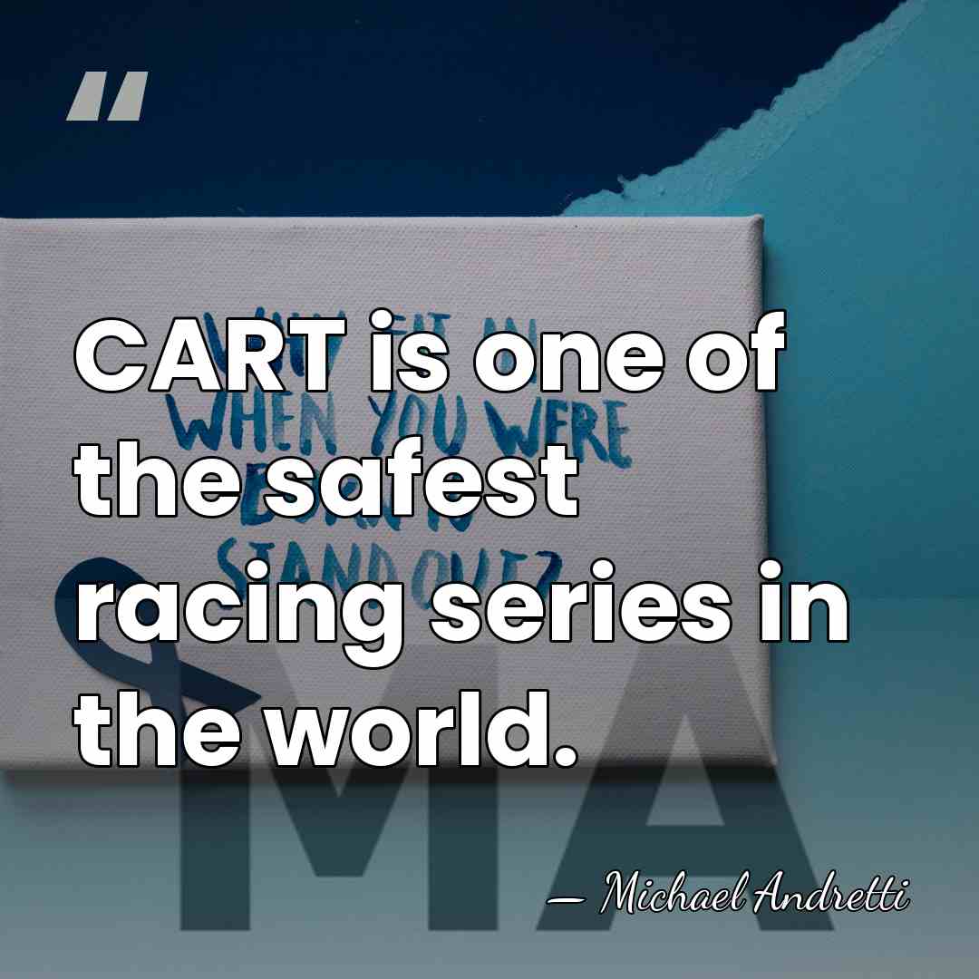 CART is one of the safest racing series in the world. - Michael Andretti