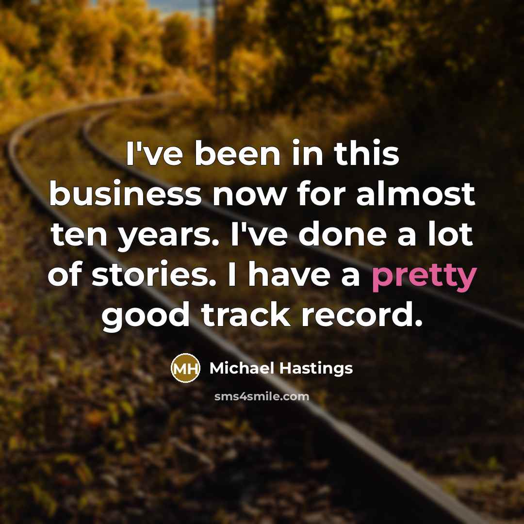 “I've been in this business now for almost ten years.…” quote by Michael Hastings