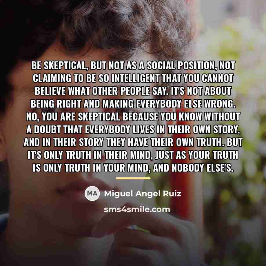 “Be skeptical, but not as a social position, not claiming…” quote by Miguel Angel Ruiz