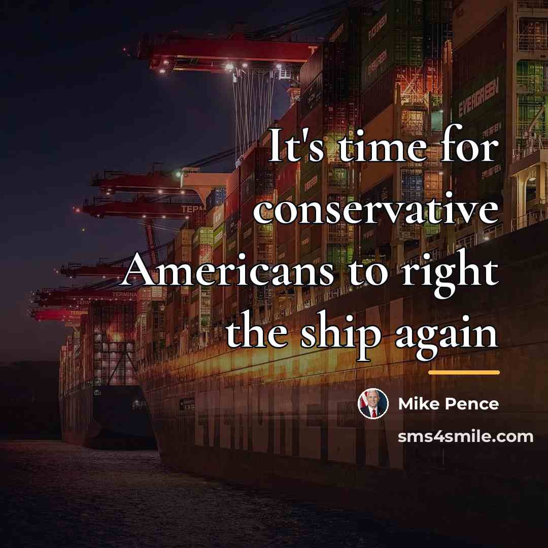 “It's time for conservative Americans to right the ship again…” quote by Mike Pence