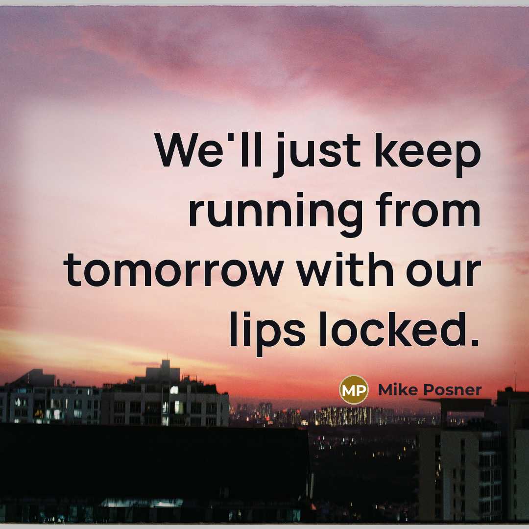 “We'll just keep running from tomorrow with our lips locked.” quote by Mike Posner