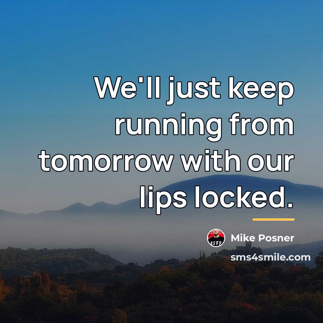 “We'll just keep running from tomorrow with our lips locked.…” quote by Mike Posner