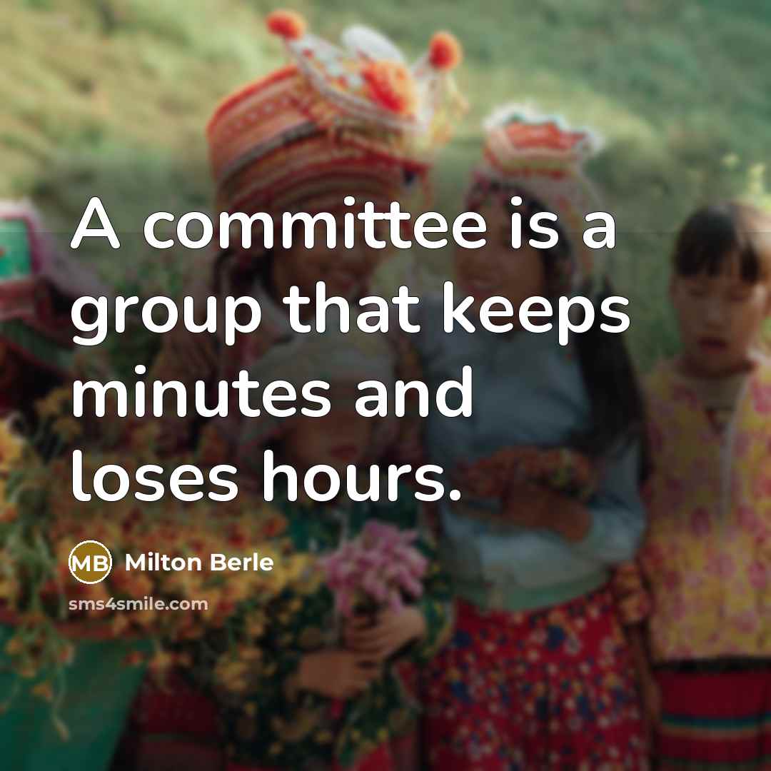“A committee is a group that keeps minutes and loses hours.” quote by Milton Berle