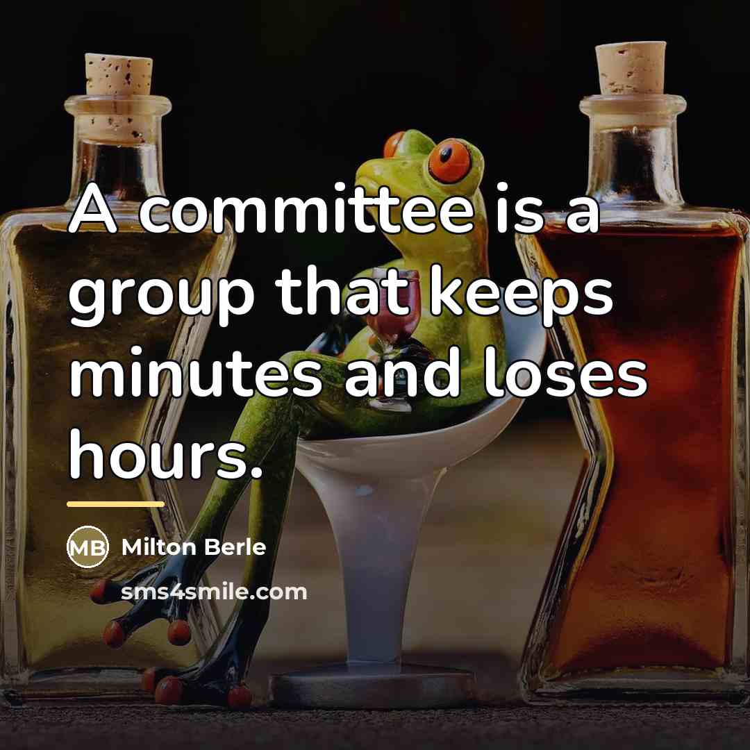 “A committee is a group that keeps minutes and loses…” quote by Milton Berle