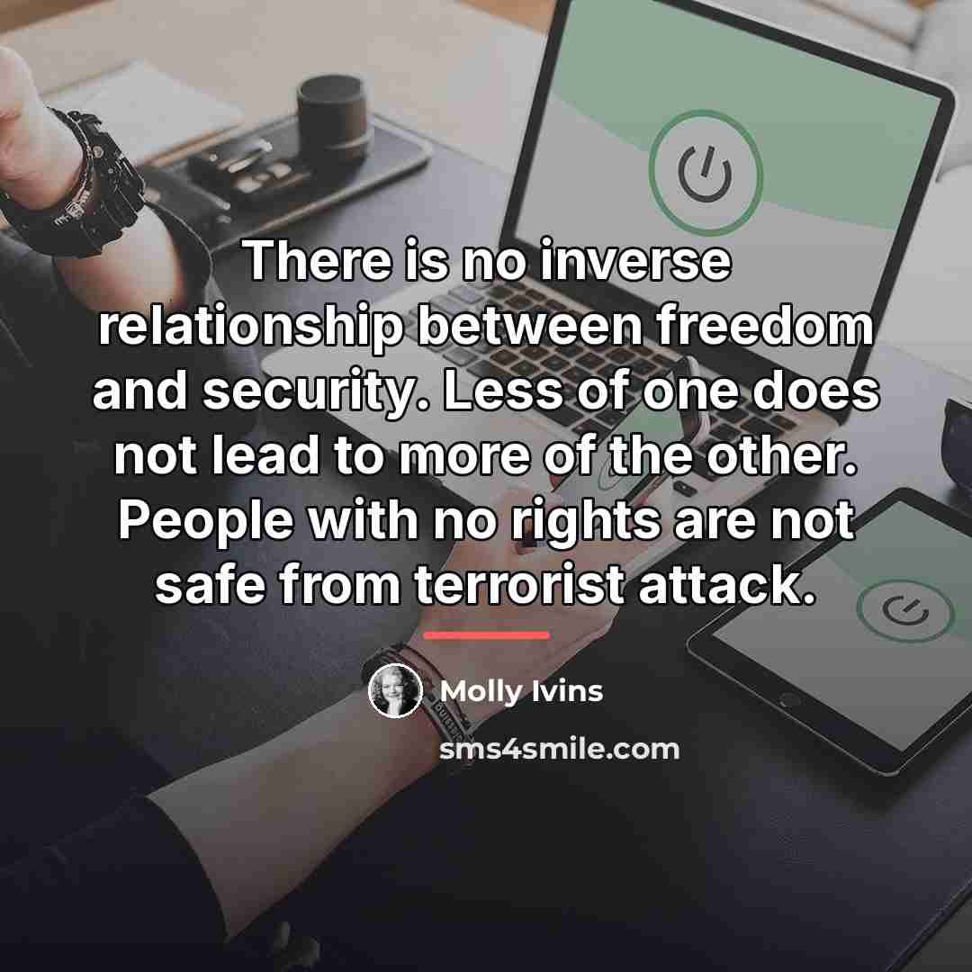 “There is no inverse relationship between freedom and security. Less…” quote by Molly Ivins
