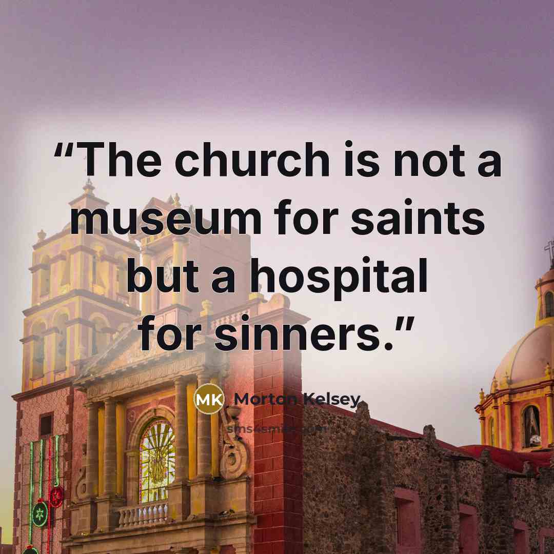 “The church is not a museum for saints but a hospital for sinners.” quote by Morton Kelsey