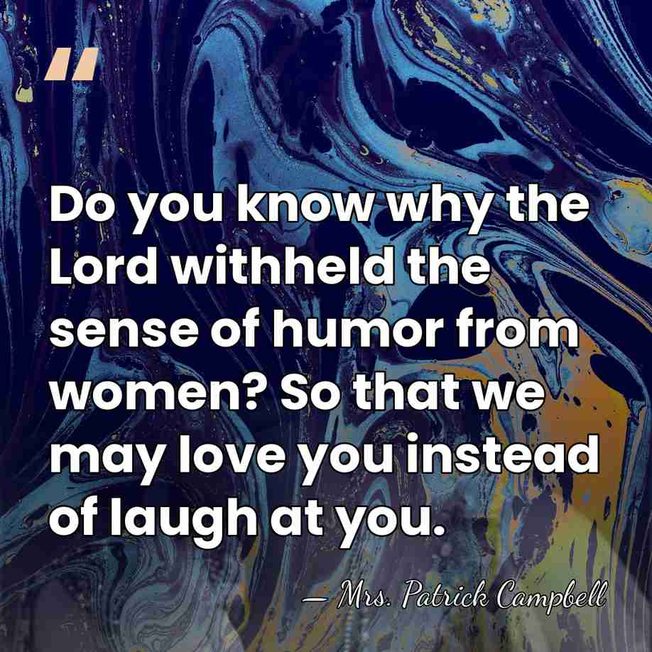 Do you know why the Lord withheld the sense of humor from&hellip; - Mrs. Patrick Campbell