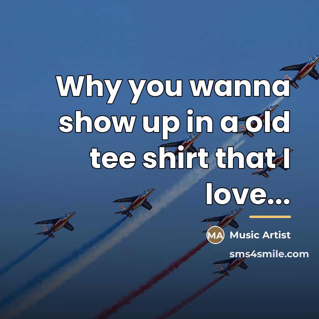 “Why you wanna show up in a old tee shirt…” quote by Music Artist