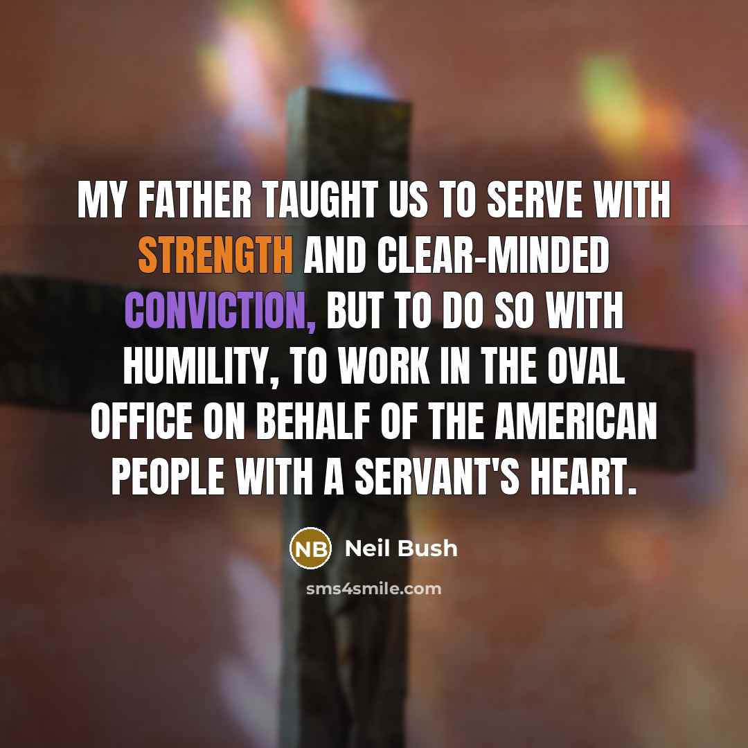 “My father taught us to serve with strength and clear-minded…” quote by Neil Bush