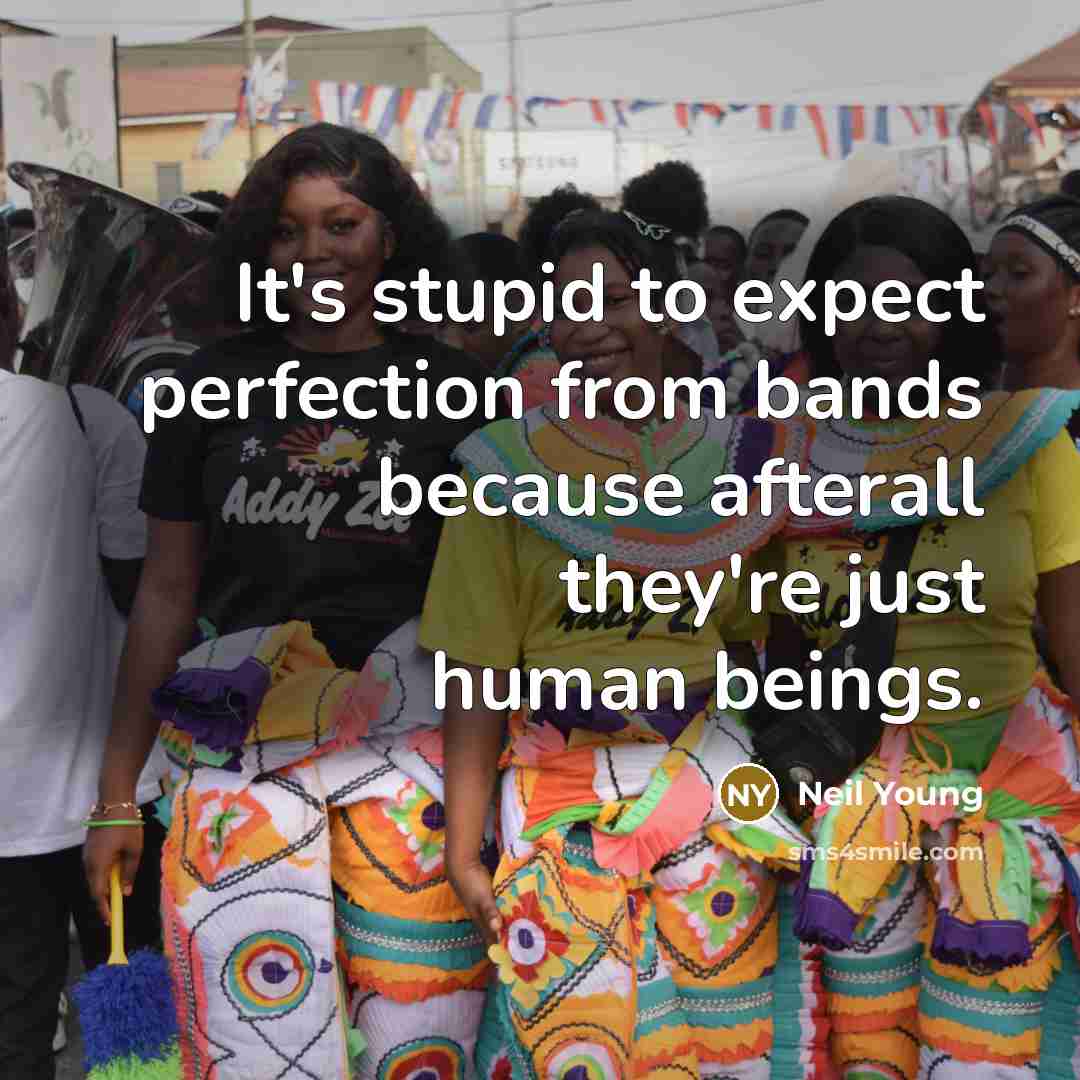 “It's stupid to expect perfection from bands because afterall they're…” quote by Neil Young