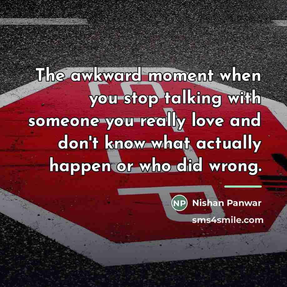 “The awkward moment when you stop talking with someone you…” quote by Nishan Panwar