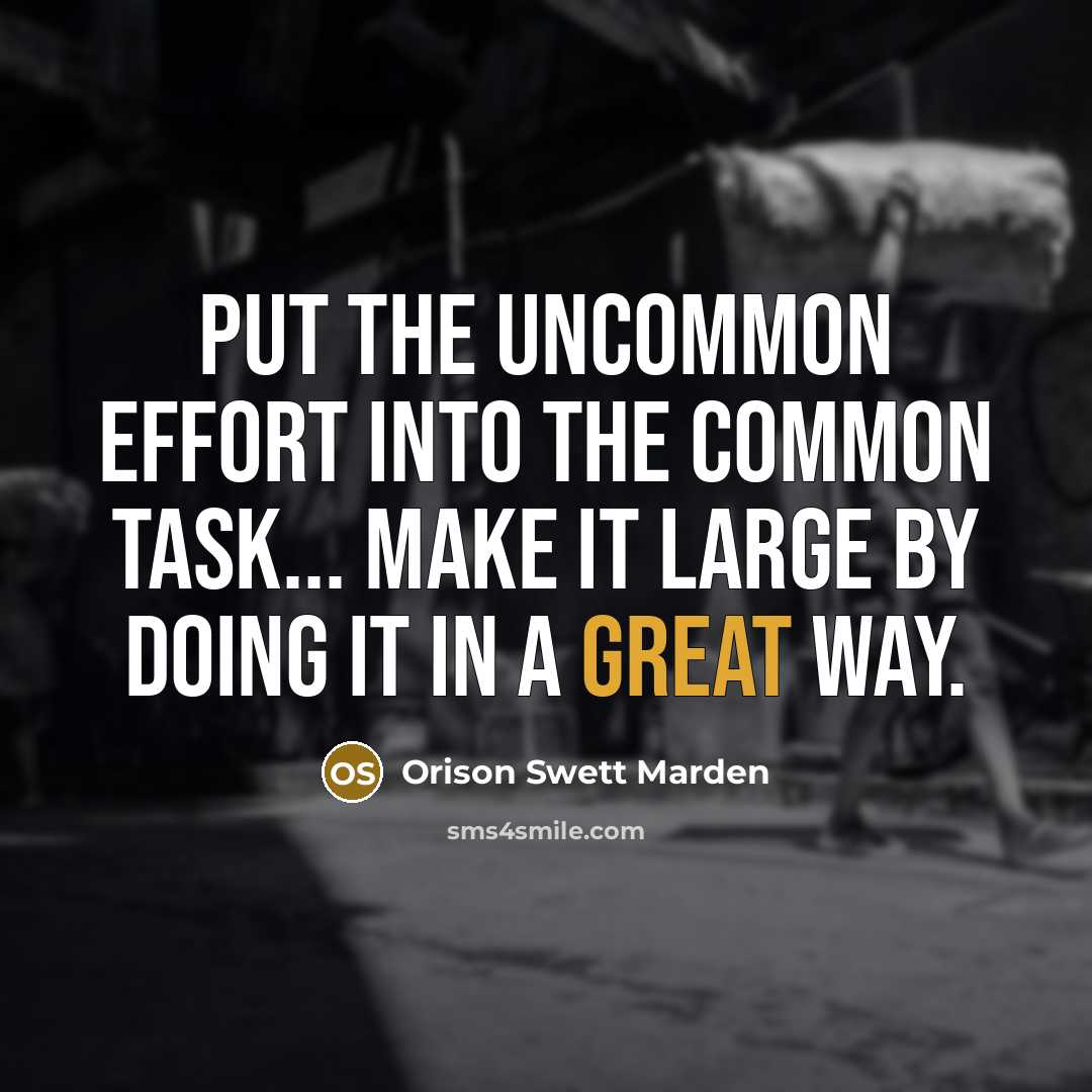 “Put the uncommon effort into the common task... make it…” quote by Orison Swett Marden