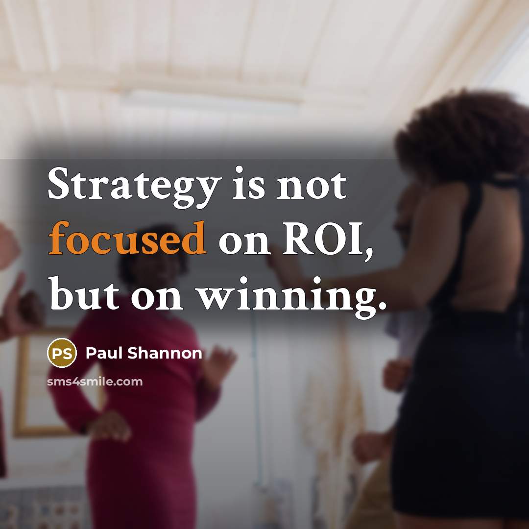“Strategy is not focused on ROI, but on winning.…” quote by Paul Shannon