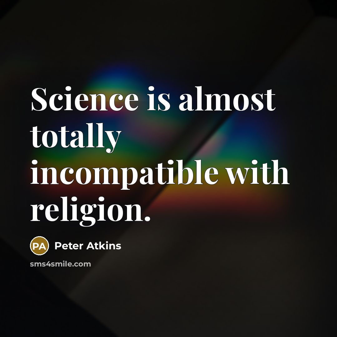 “Science is almost totally incompatible with religion.…” quote by Peter Atkins