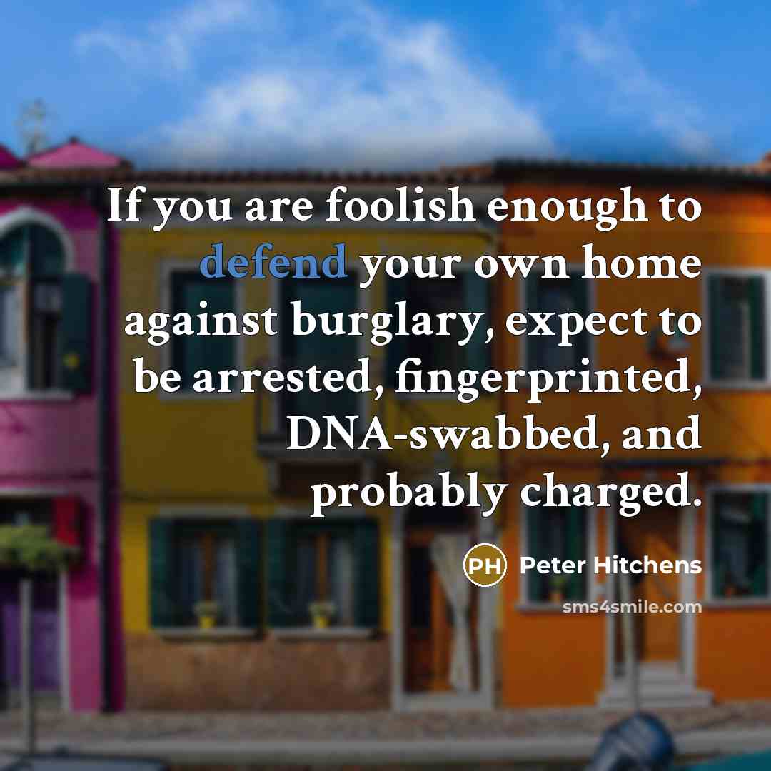 “If you are foolish enough to defend your own home…” quote by Peter Hitchens